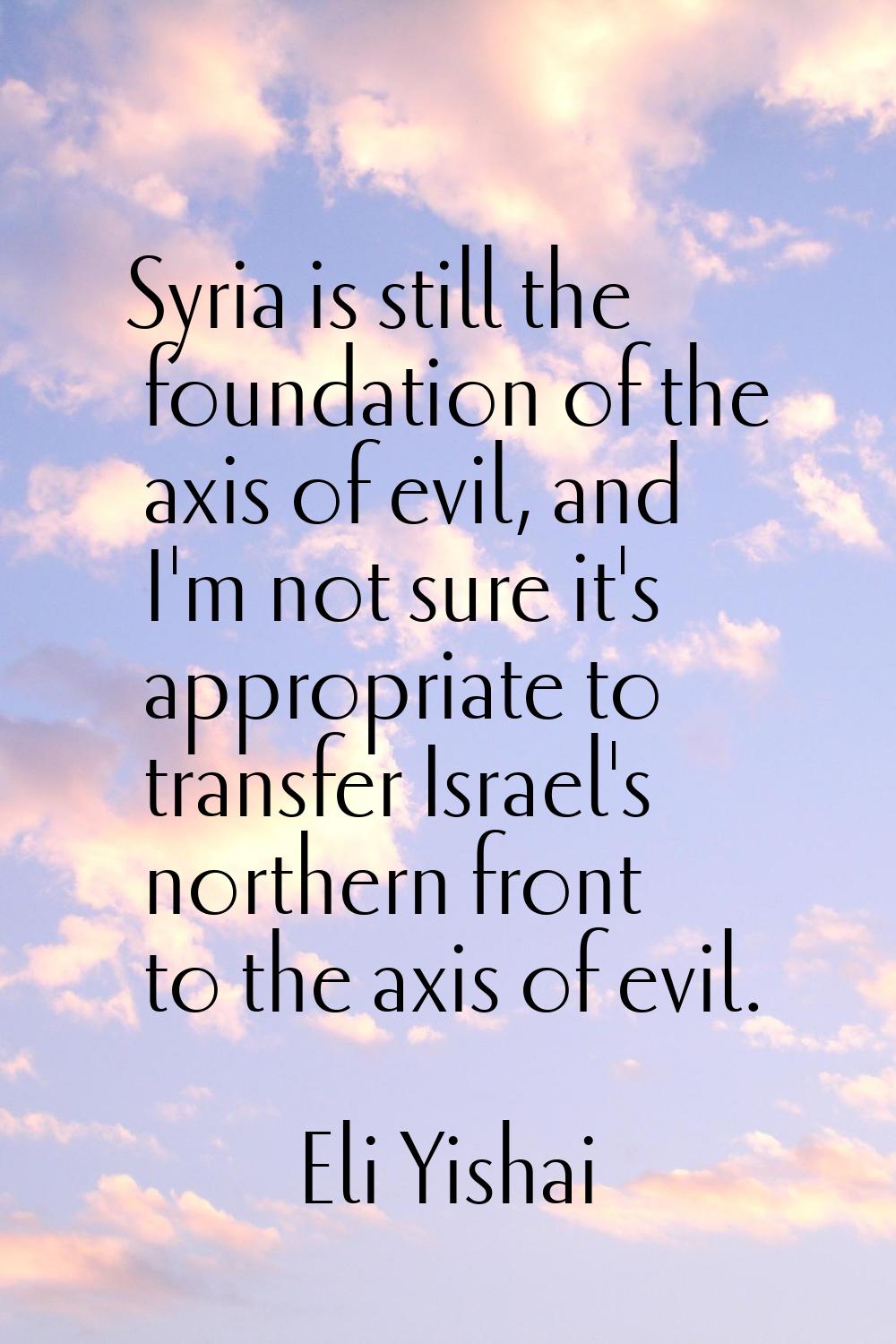 Syria is still the foundation of the axis of evil, and I'm not sure it's appropriate to transfer Is