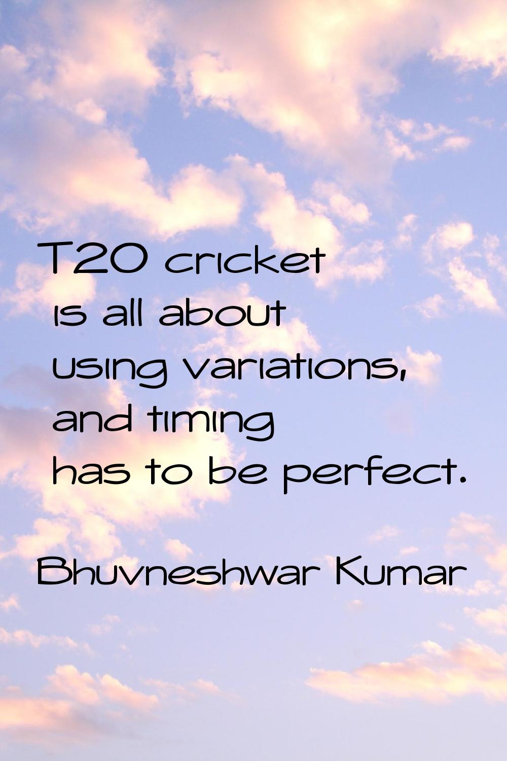 T20 cricket is all about using variations, and timing has to be perfect.
