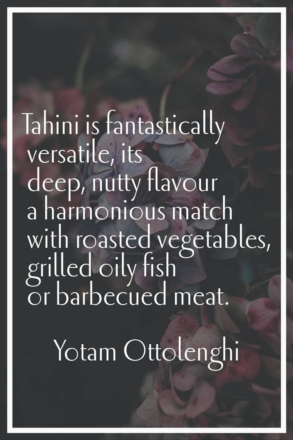 Tahini is fantastically versatile, its deep, nutty flavour a harmonious match with roasted vegetabl