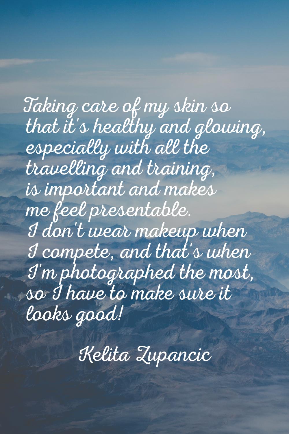 Taking care of my skin so that it's healthy and glowing, especially with all the travelling and tra