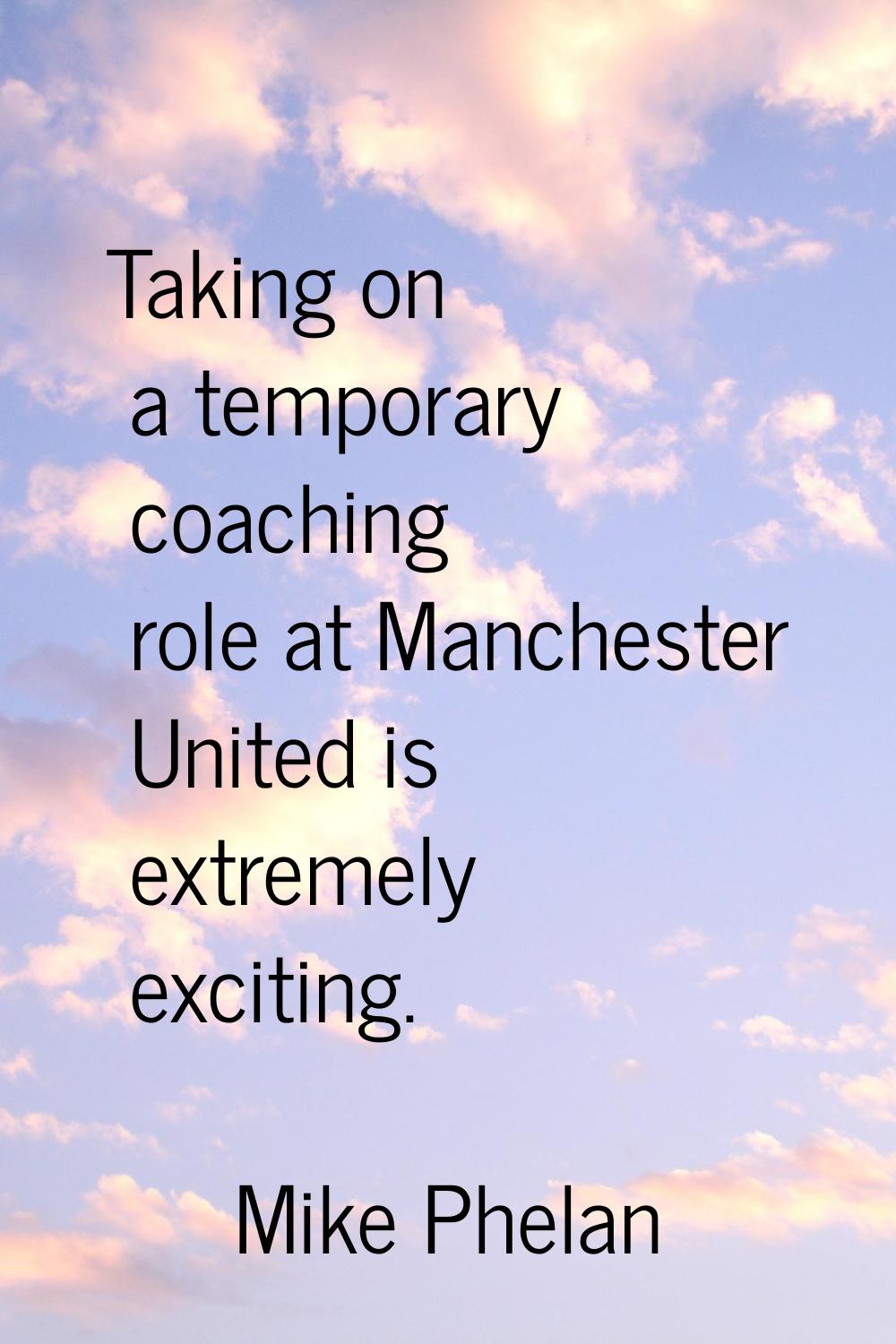 Taking on a temporary coaching role at Manchester United is extremely exciting.