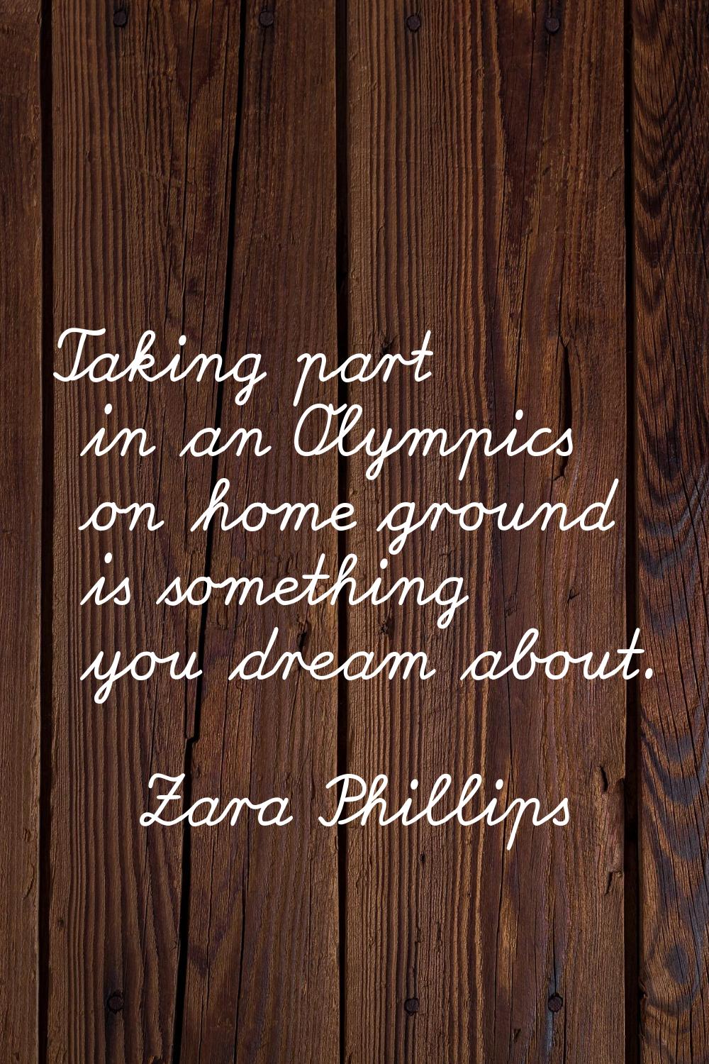 Taking part in an Olympics on home ground is something you dream about.