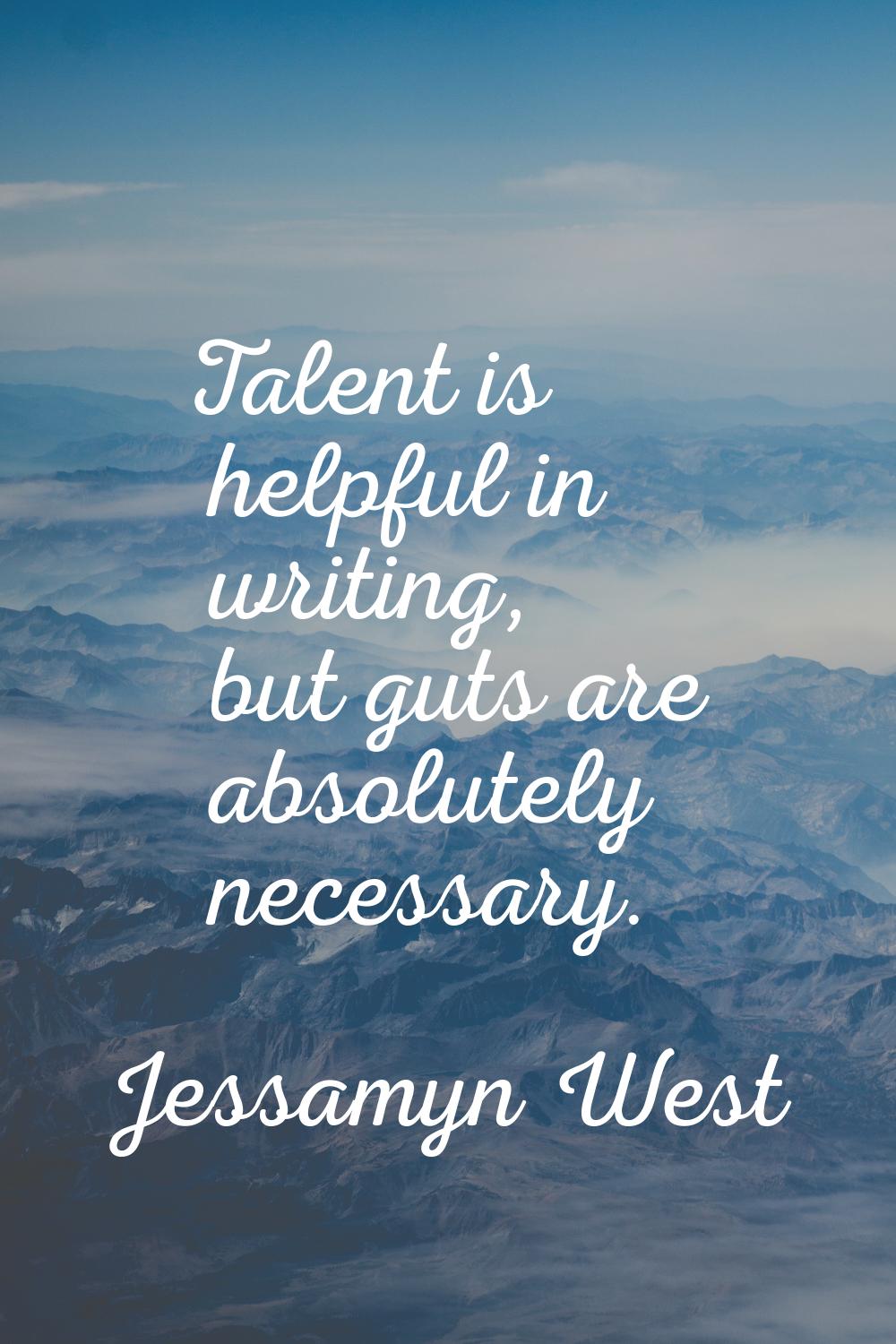 Talent is helpful in writing, but guts are absolutely necessary.