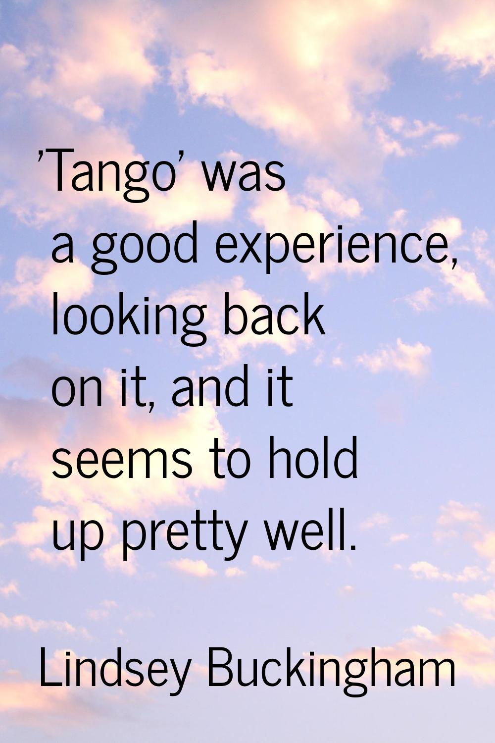 'Tango' was a good experience, looking back on it, and it seems to hold up pretty well.