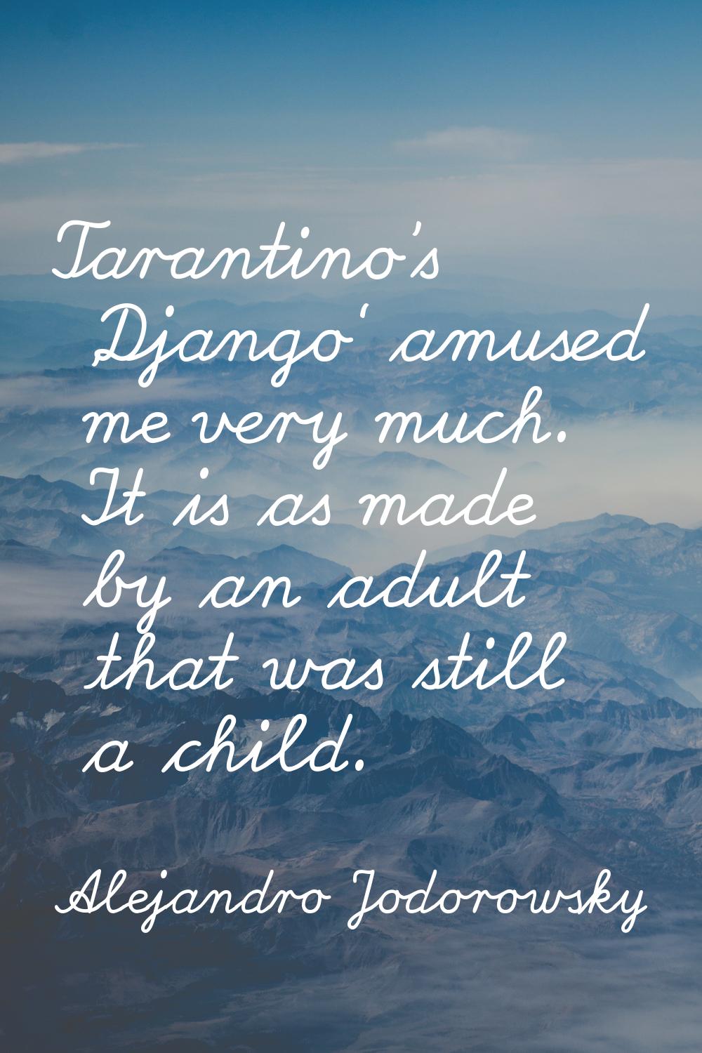 Tarantino's 'Django' amused me very much. It is as made by an adult that was still a child.