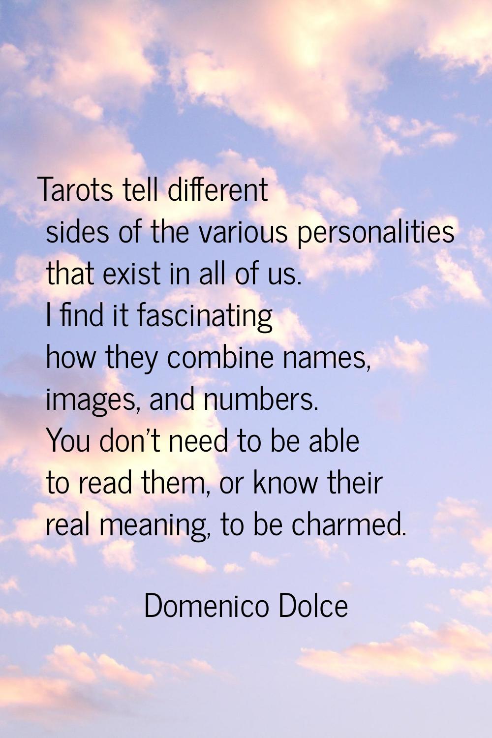 Tarots tell different sides of the various personalities that exist in all of us. I find it fascina