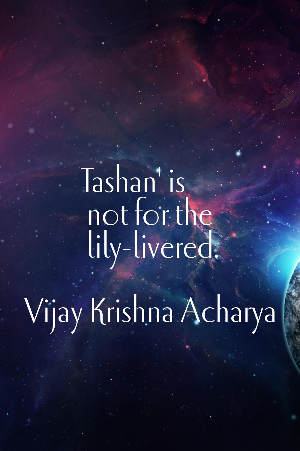 Tashan' is not for the lily-livered.