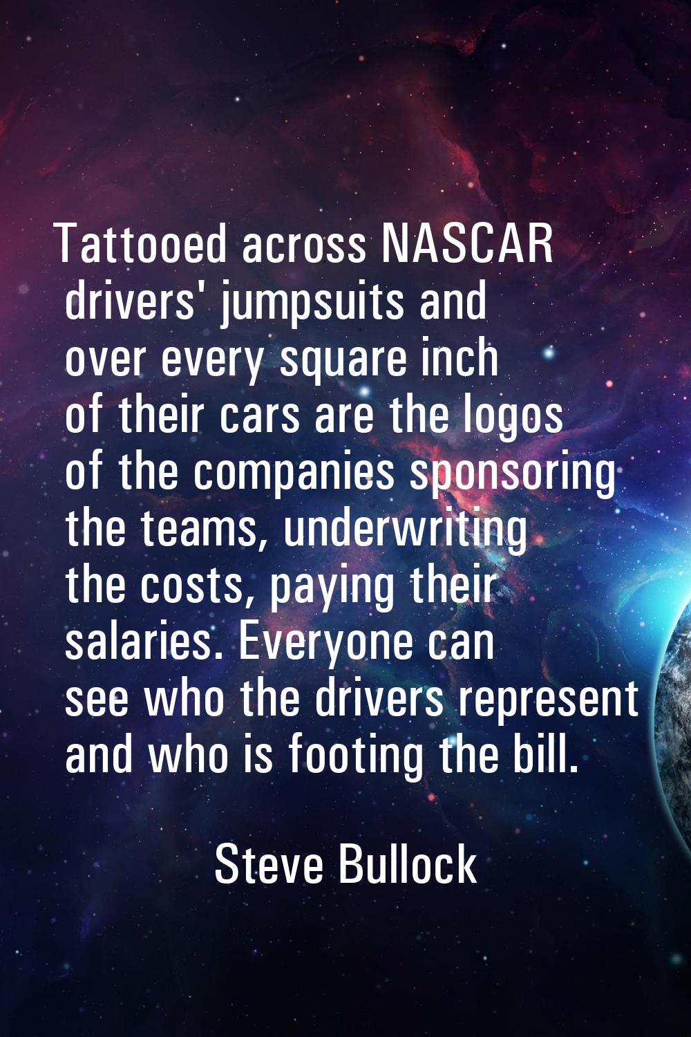 Tattooed across NASCAR drivers' jumpsuits and over every square inch of their cars are the logos of