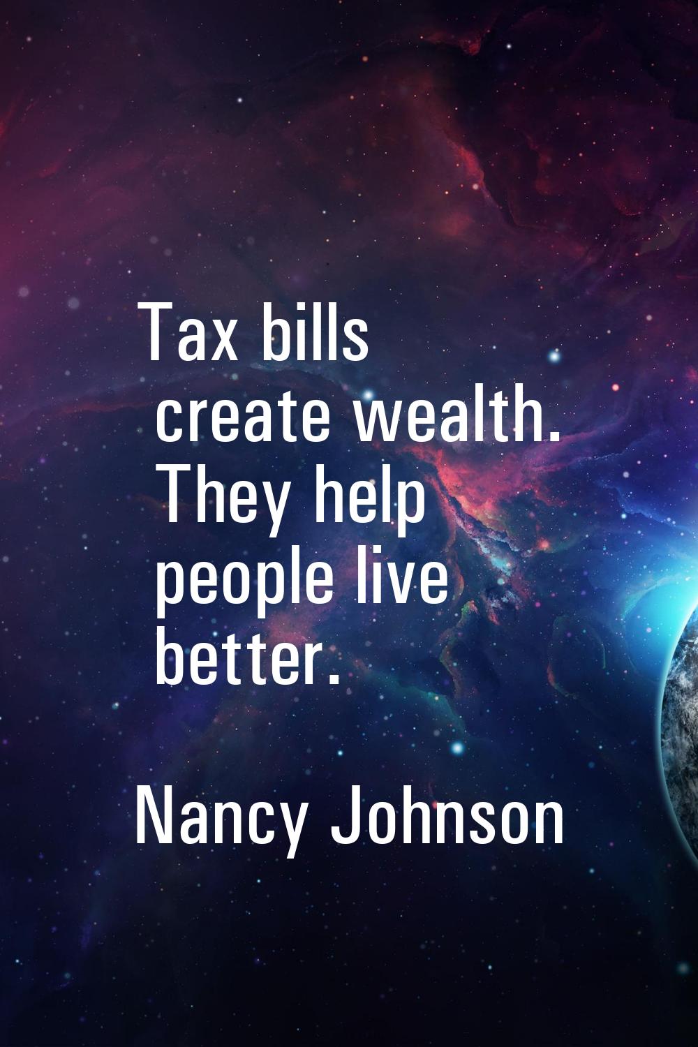 Tax bills create wealth. They help people live better.