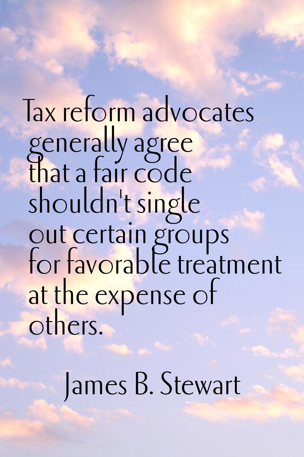 Tax reform advocates generally agree that a fair code shouldn't single out certain groups for favor