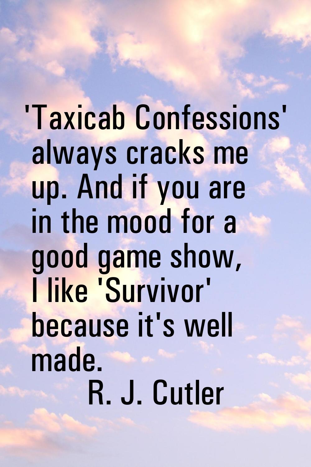 'Taxicab Confessions' always cracks me up. And if you are in the mood for a good game show, I like 