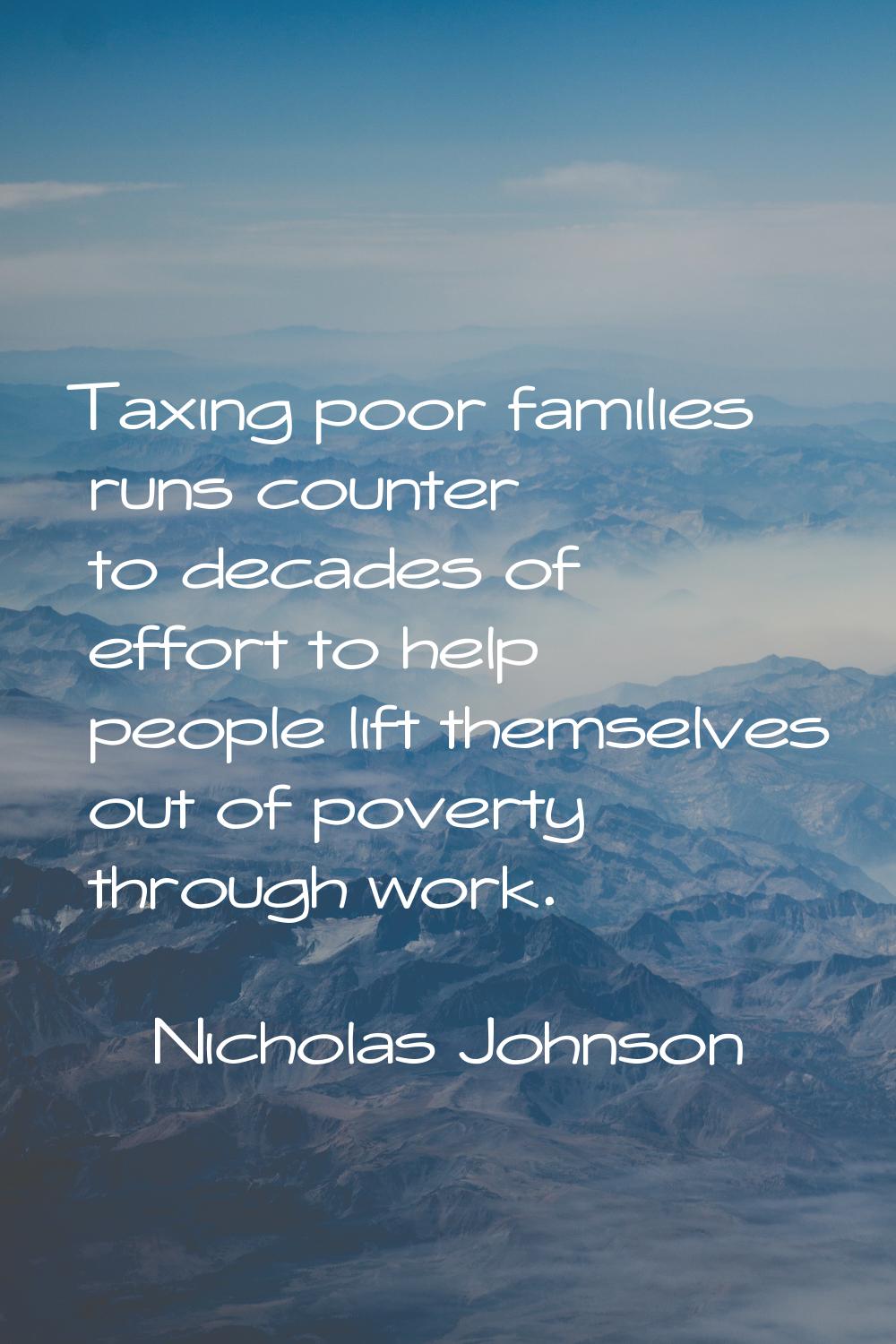 Taxing poor families runs counter to decades of effort to help people lift themselves out of povert