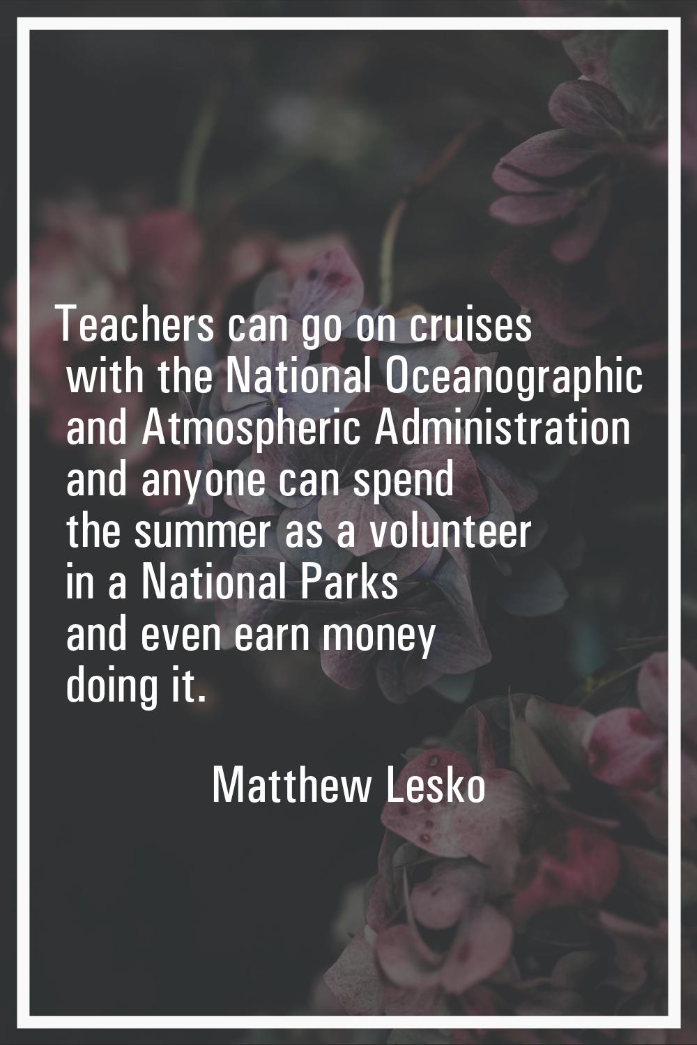 Teachers can go on cruises with the National Oceanographic and Atmospheric Administration and anyon