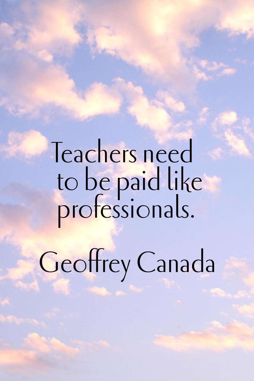 Teachers need to be paid like professionals.
