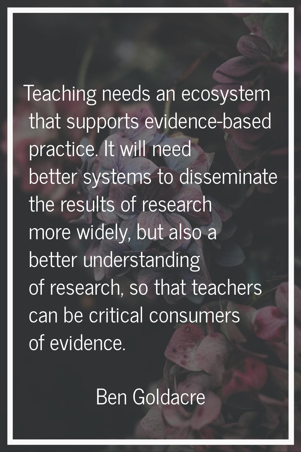 Teaching needs an ecosystem that supports evidence-based practice. It will need better systems to d