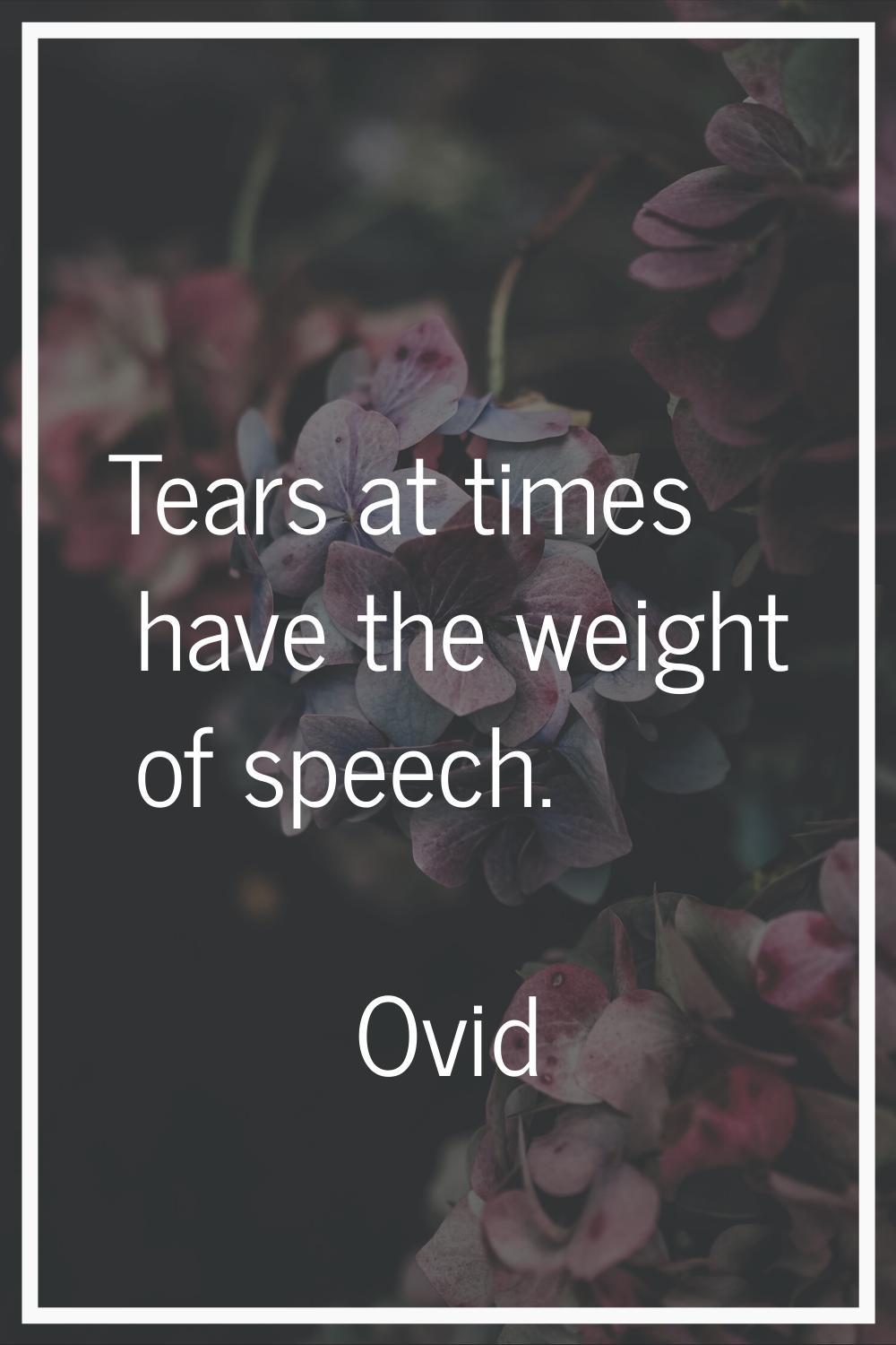 Tears at times have the weight of speech.