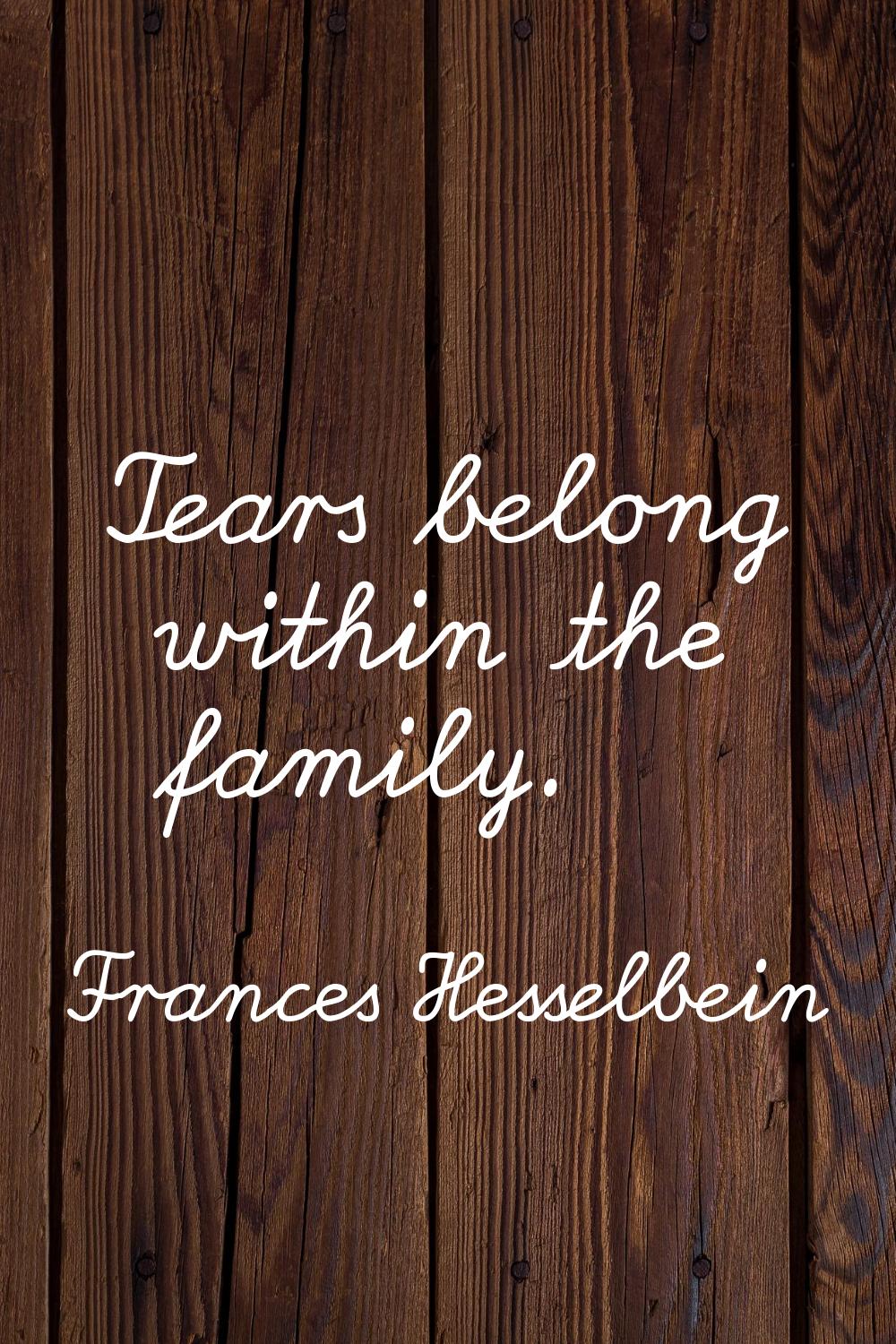 Tears belong within the family.