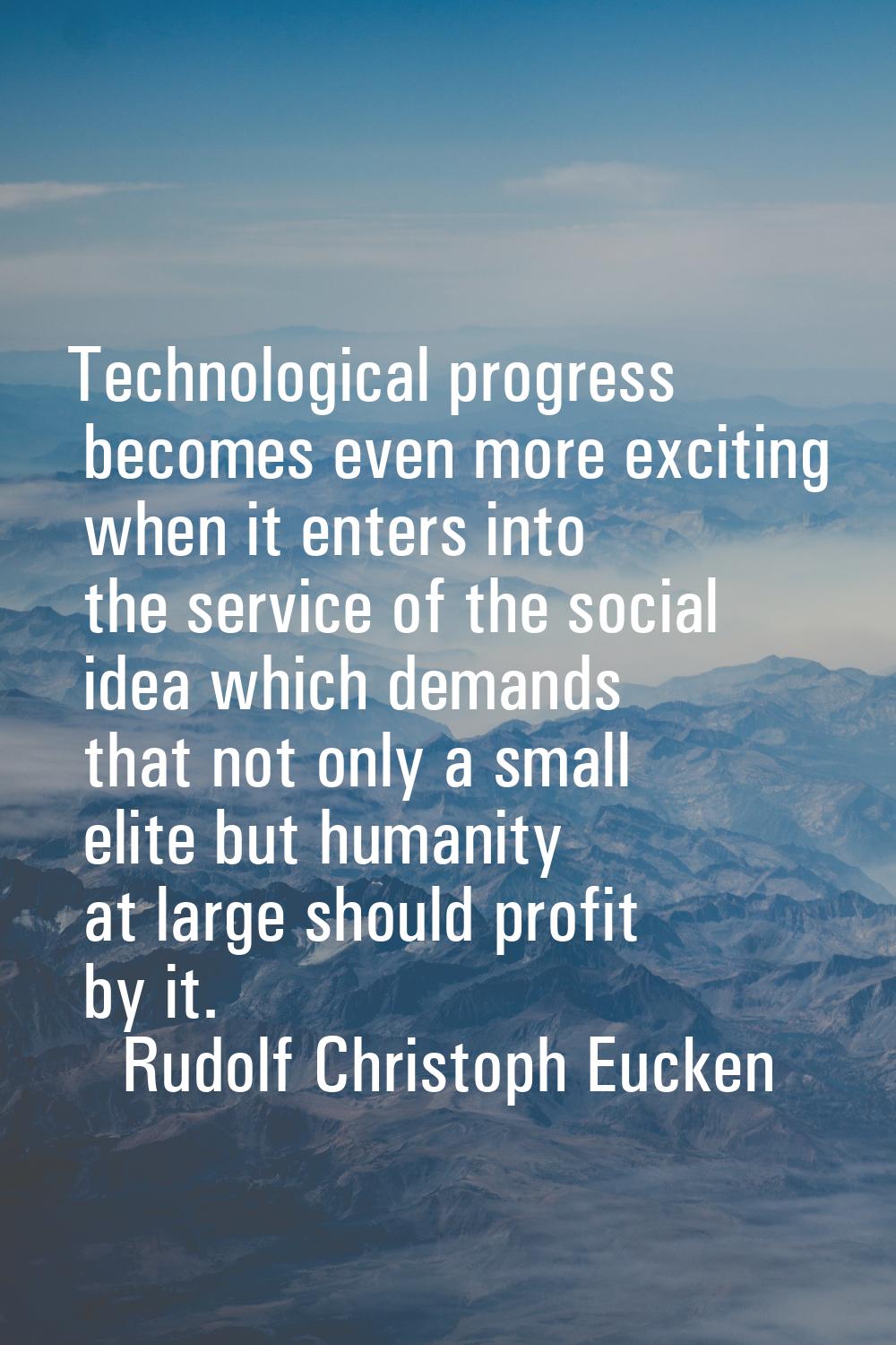 Technological progress becomes even more exciting when it enters into the service of the social ide