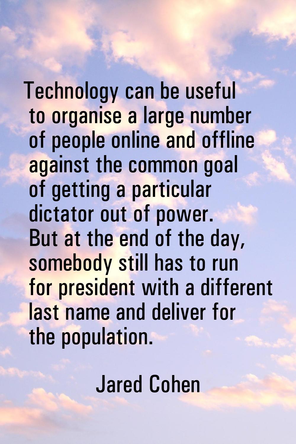 Technology can be useful to organise a large number of people online and offline against the common