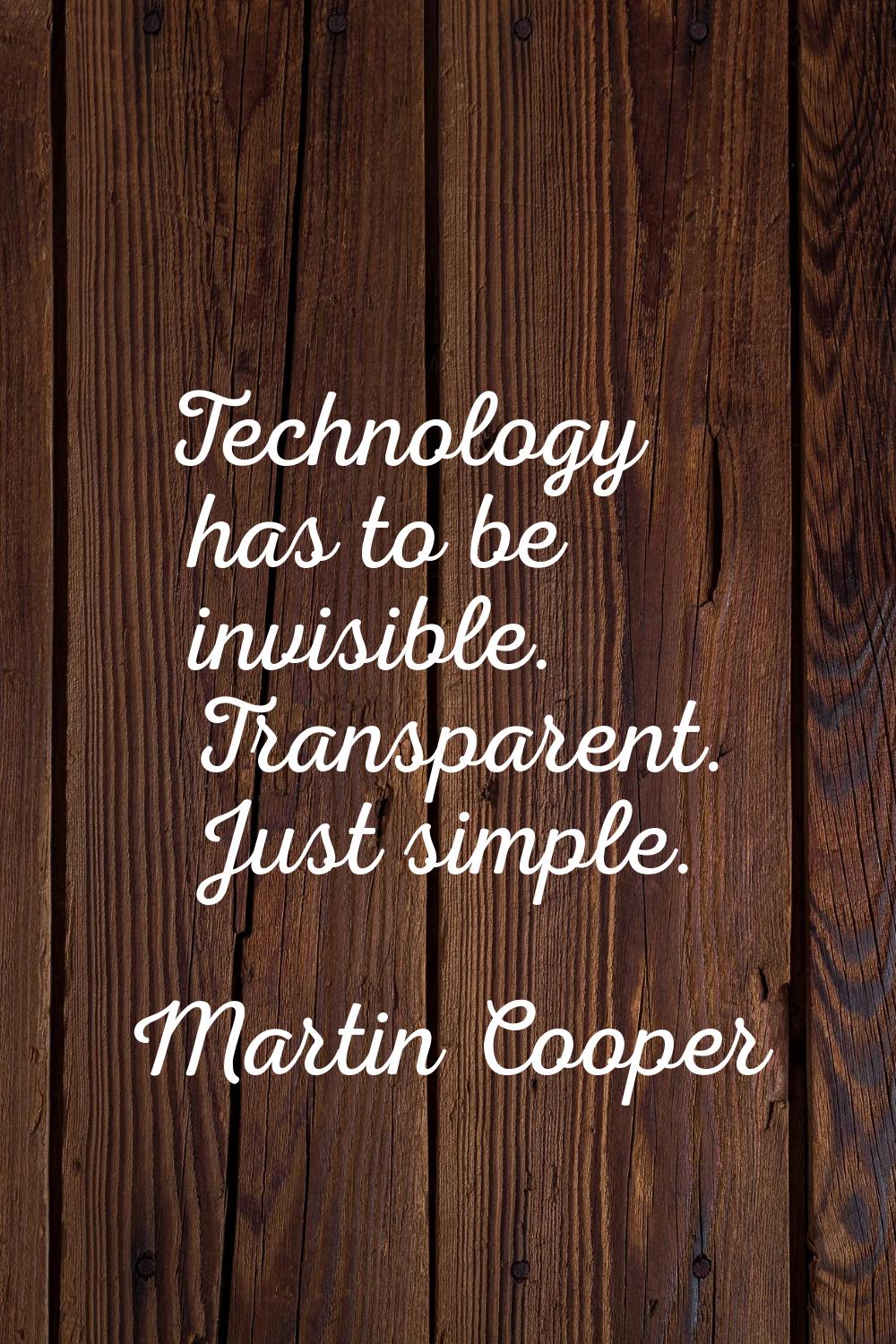 Technology has to be invisible. Transparent. Just simple.