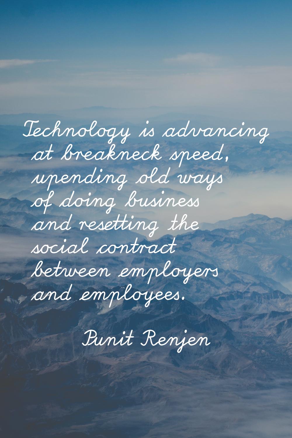 Technology is advancing at breakneck speed, upending old ways of doing business and resetting the s