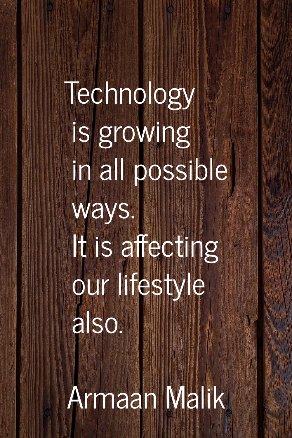 Technology is growing in all possible ways. It is affecting our lifestyle also.