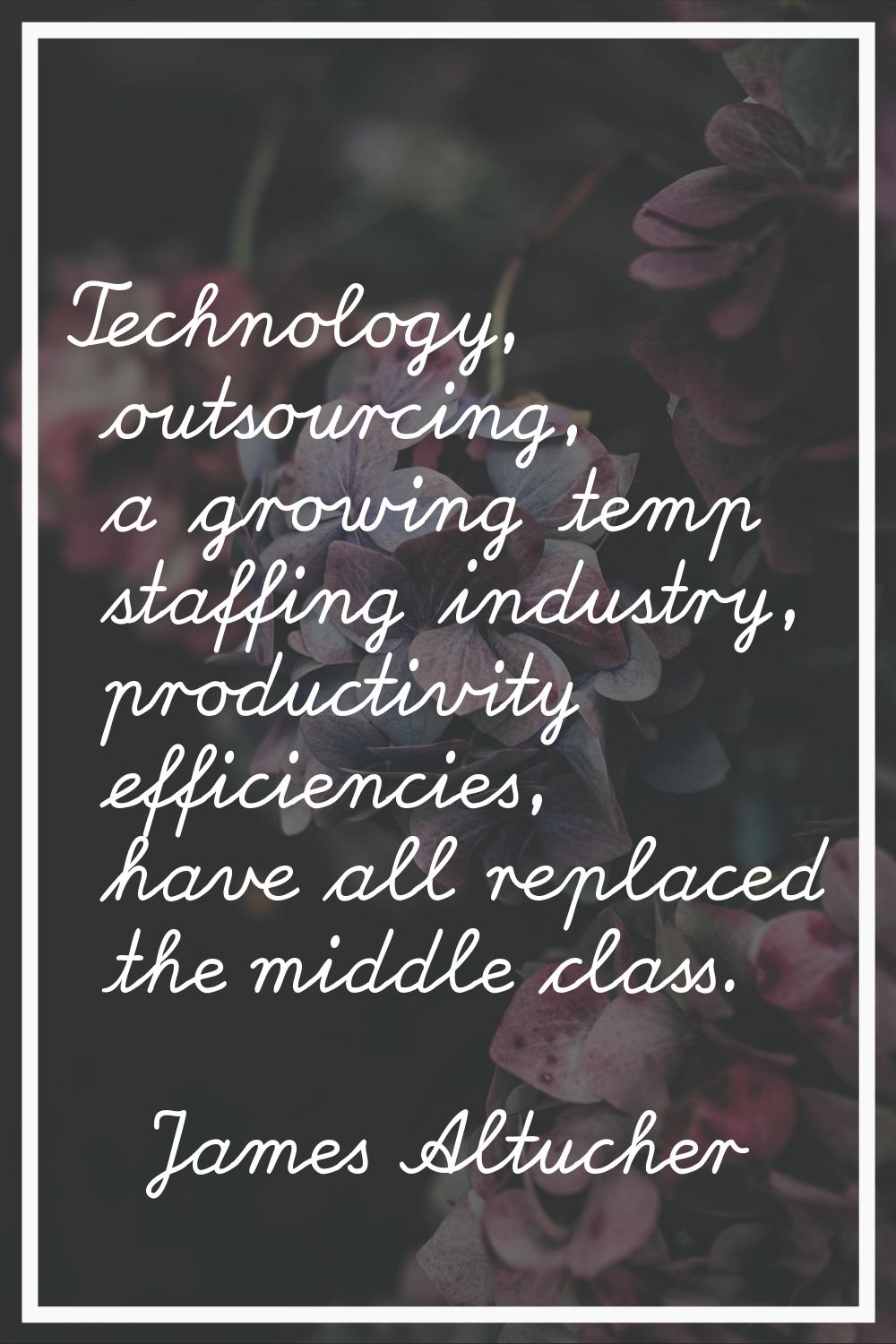 Technology, outsourcing, a growing temp staffing industry, productivity efficiencies, have all repl