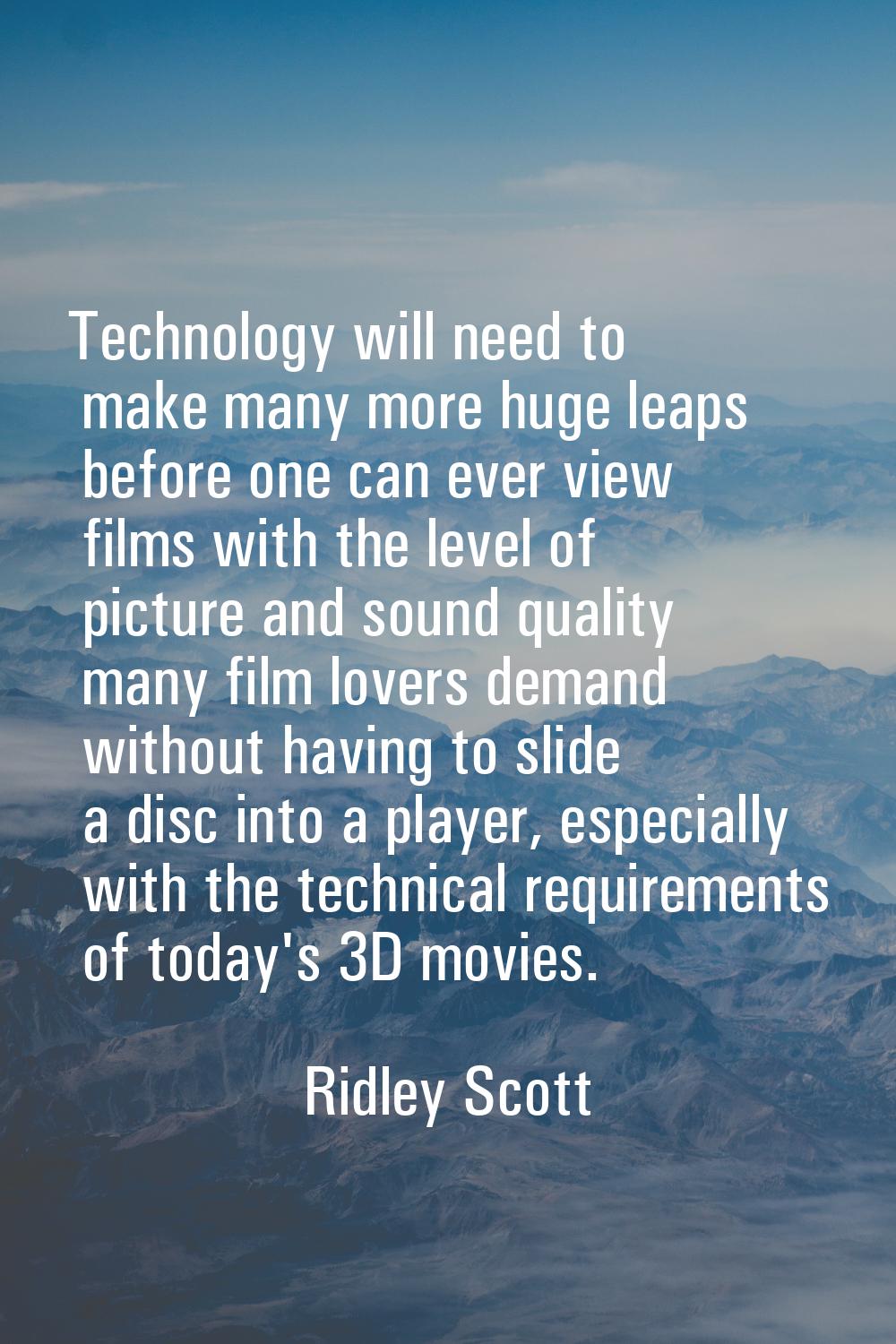 Technology will need to make many more huge leaps before one can ever view films with the level of 