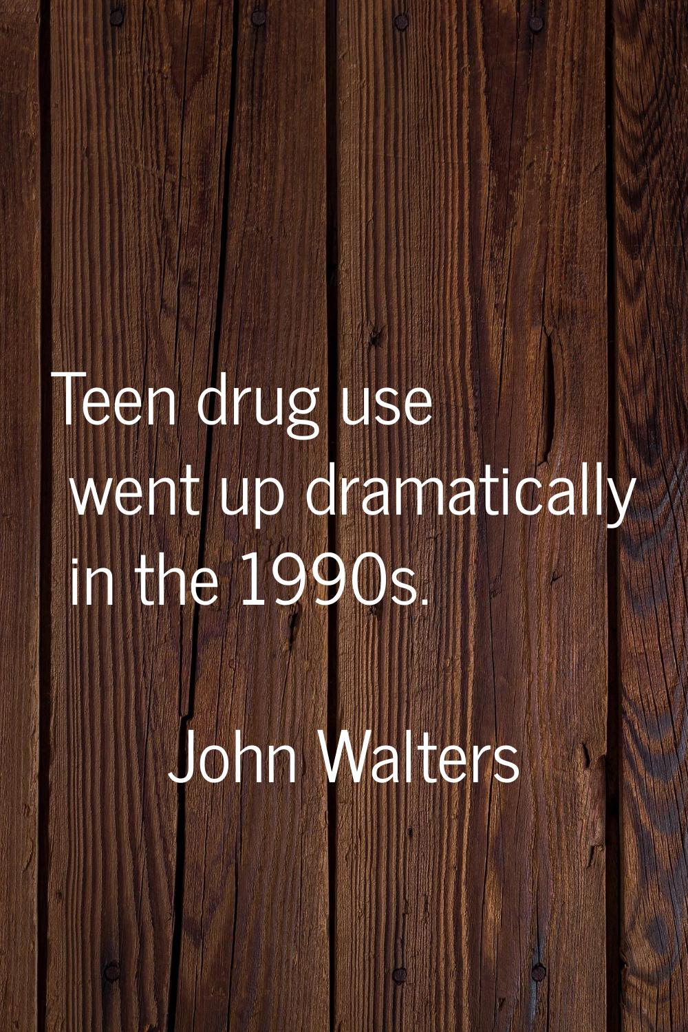 Teen drug use went up dramatically in the 1990s.
