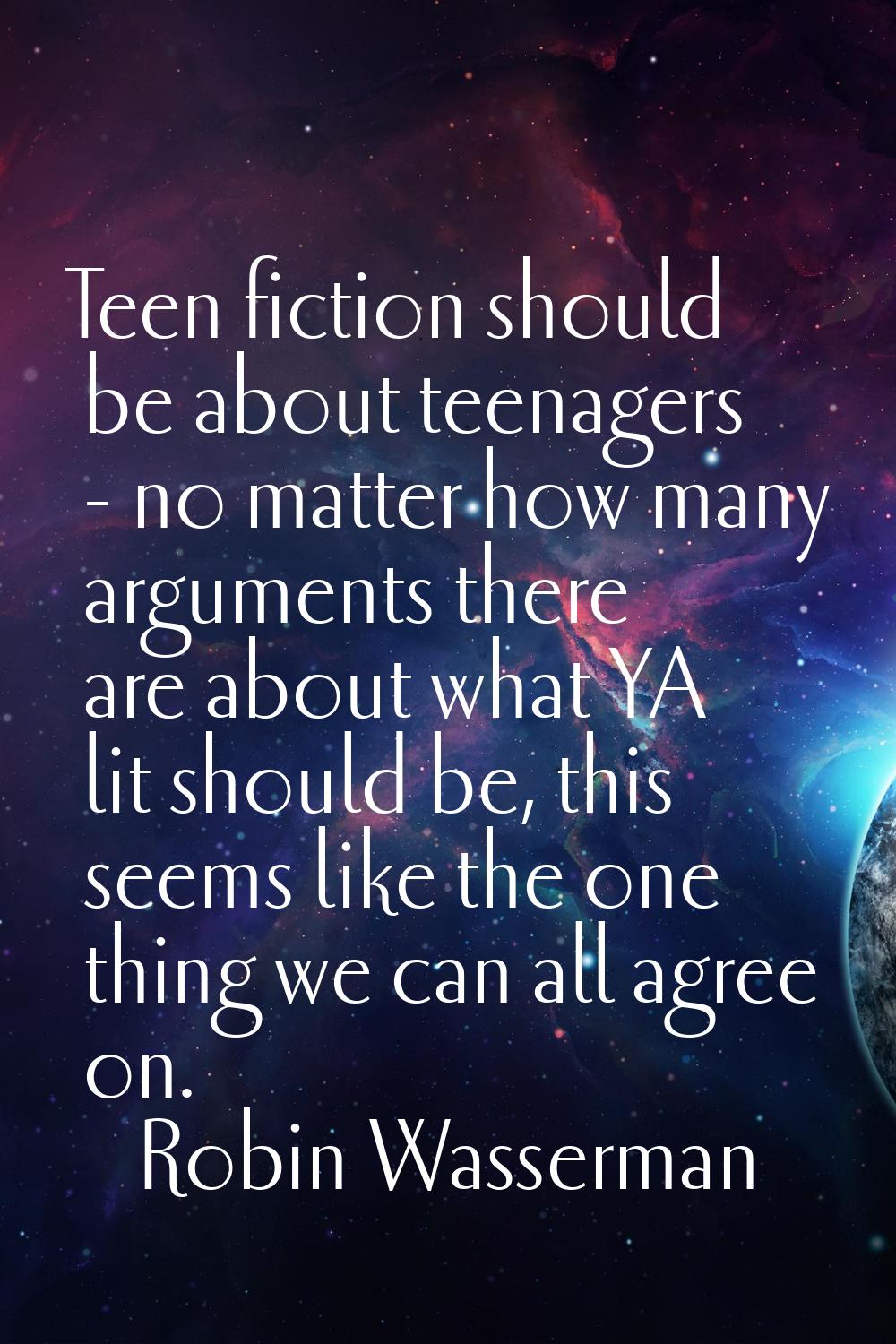 Teen fiction should be about teenagers - no matter how many arguments there are about what YA lit s