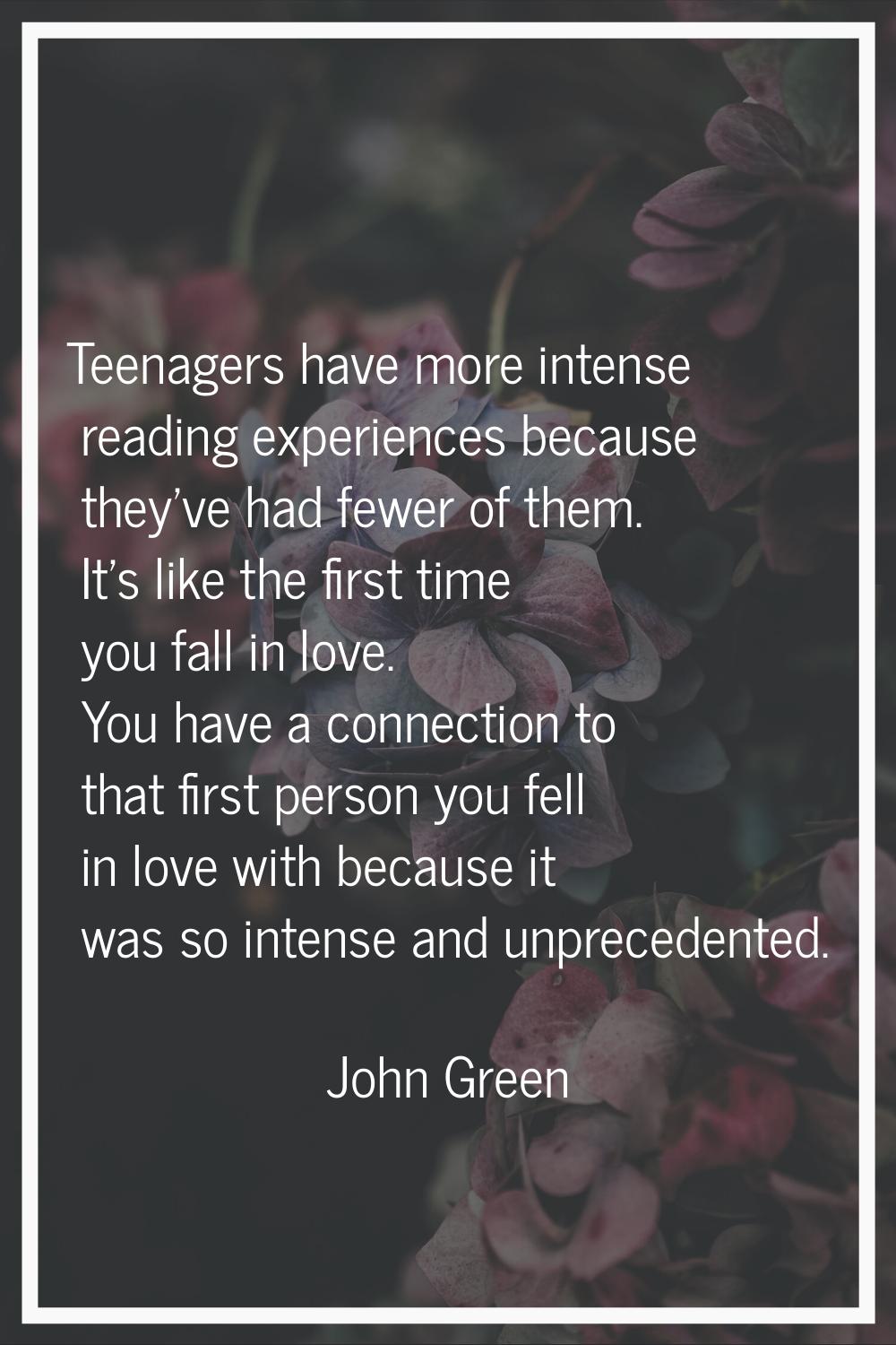 Teenagers have more intense reading experiences because they've had fewer of them. It's like the fi