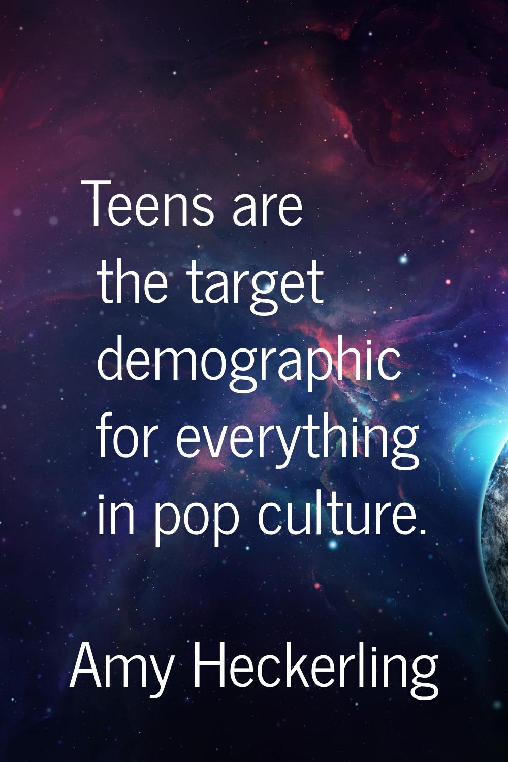 Teens are the target demographic for everything in pop culture.