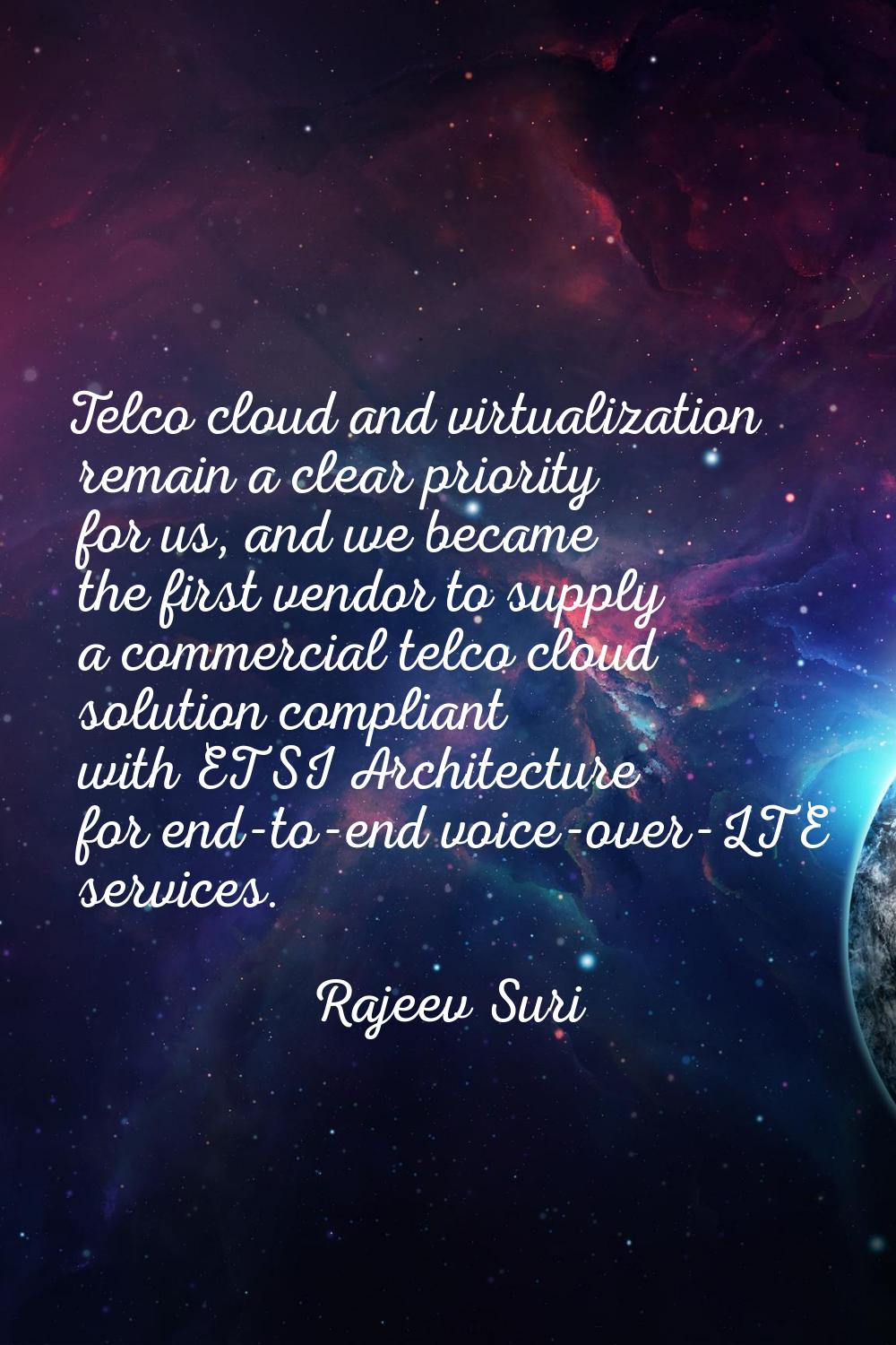 Telco cloud and virtualization remain a clear priority for us, and we became the first vendor to su