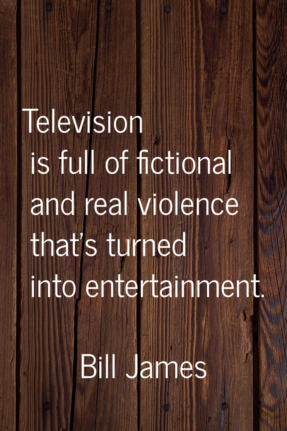 Television is full of fictional and real violence that's turned into entertainment.
