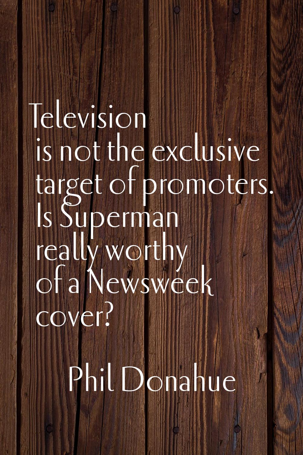 Television is not the exclusive target of promoters. Is Superman really worthy of a Newsweek cover?