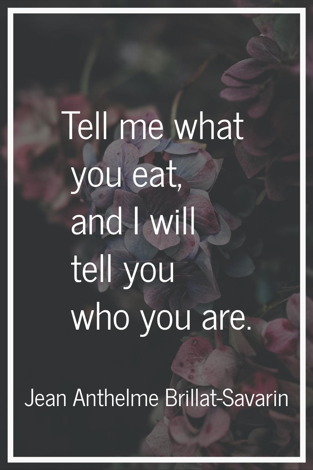 Tell me what you eat, and I will tell you who you are.