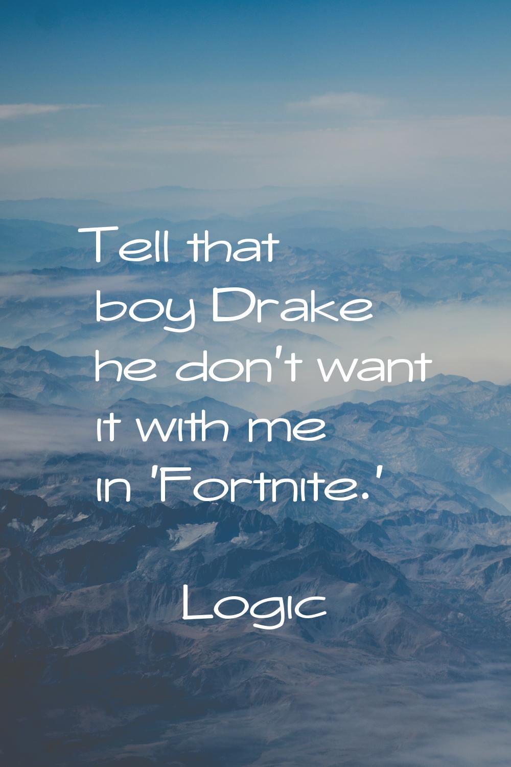 Tell that boy Drake he don't want it with me in 'Fortnite.'