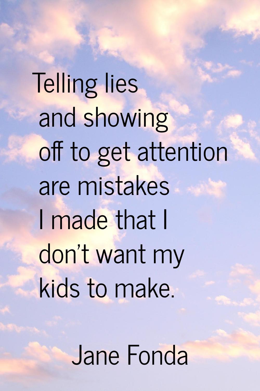 Telling lies and showing off to get attention are mistakes I made that I don't want my kids to make