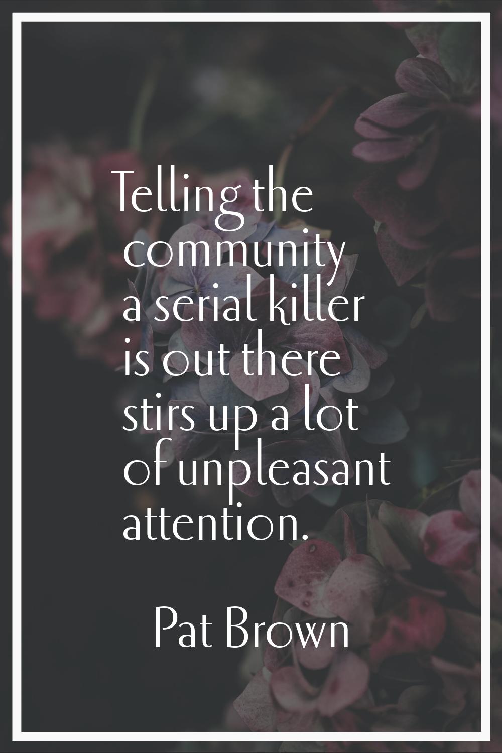 Telling the community a serial killer is out there stirs up a lot of unpleasant attention.