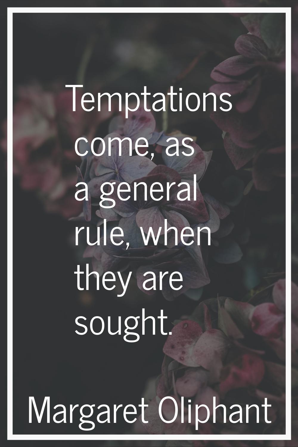 Temptations come, as a general rule, when they are sought.