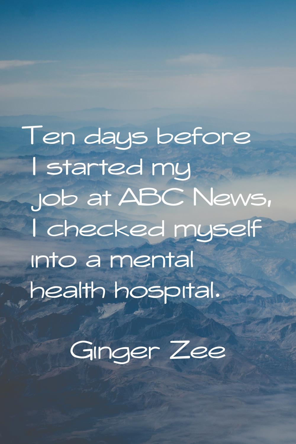 Ten days before I started my job at ABC News, I checked myself into a mental health hospital.