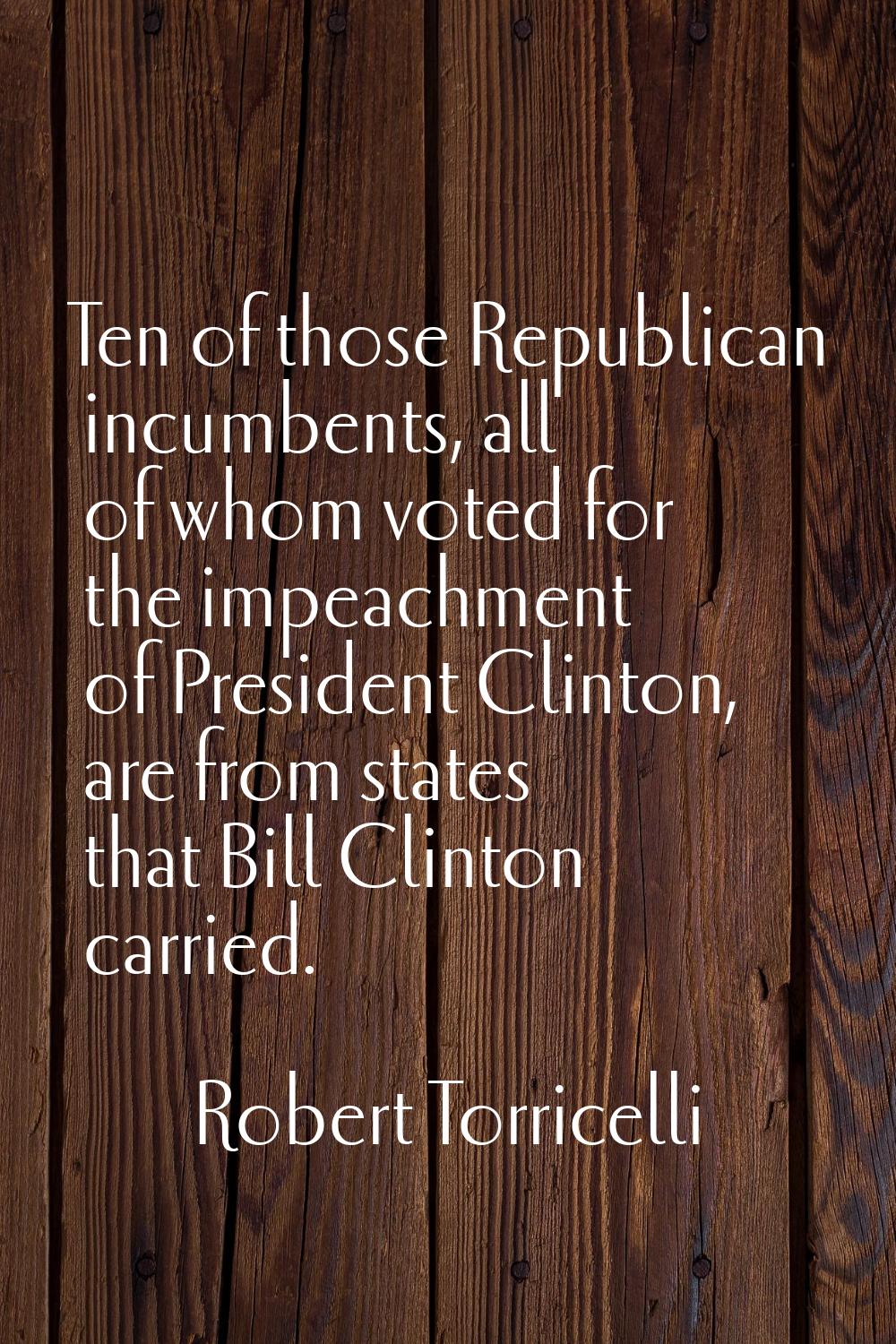 Ten of those Republican incumbents, all of whom voted for the impeachment of President Clinton, are