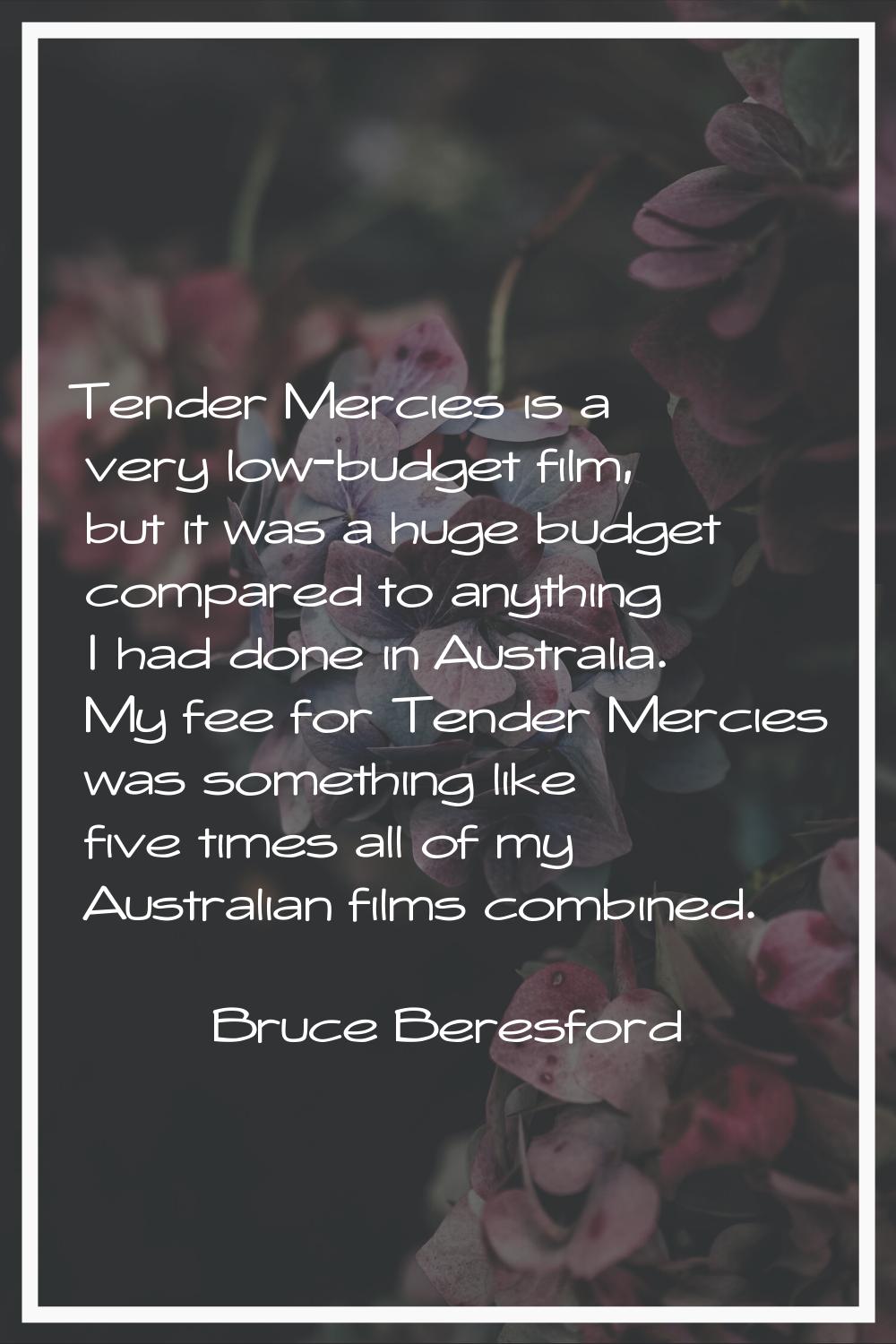 Tender Mercies is a very low-budget film, but it was a huge budget compared to anything I had done 