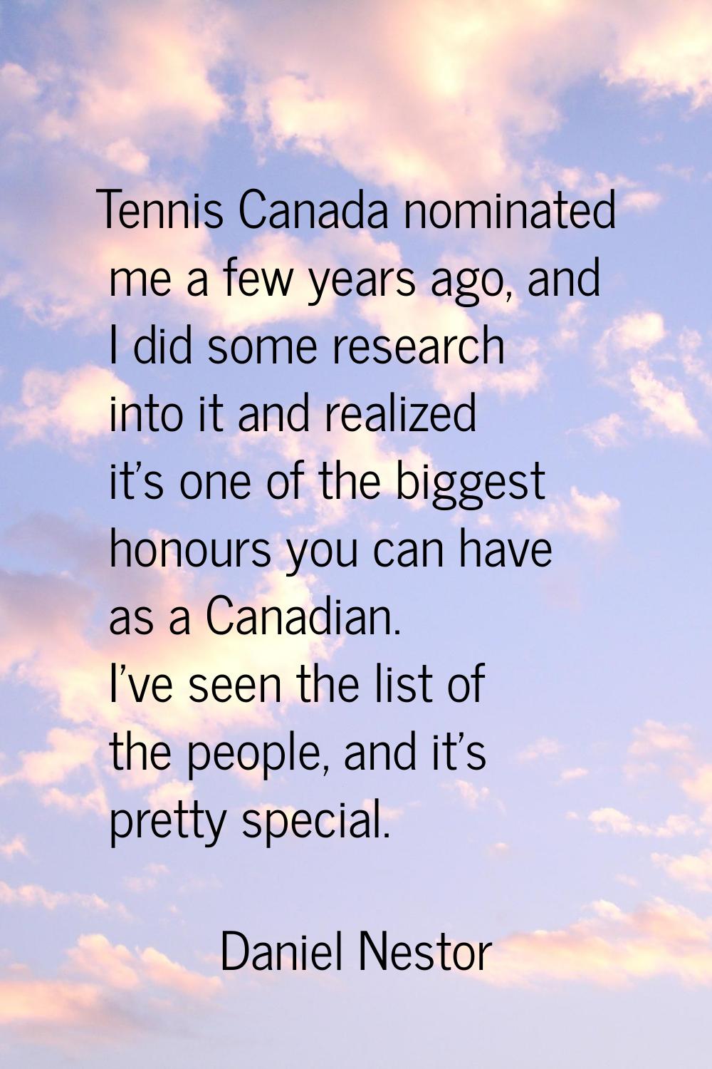 Tennis Canada nominated me a few years ago, and I did some research into it and realized it's one o