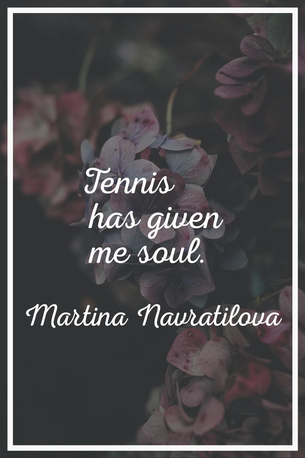 Tennis has given me soul.