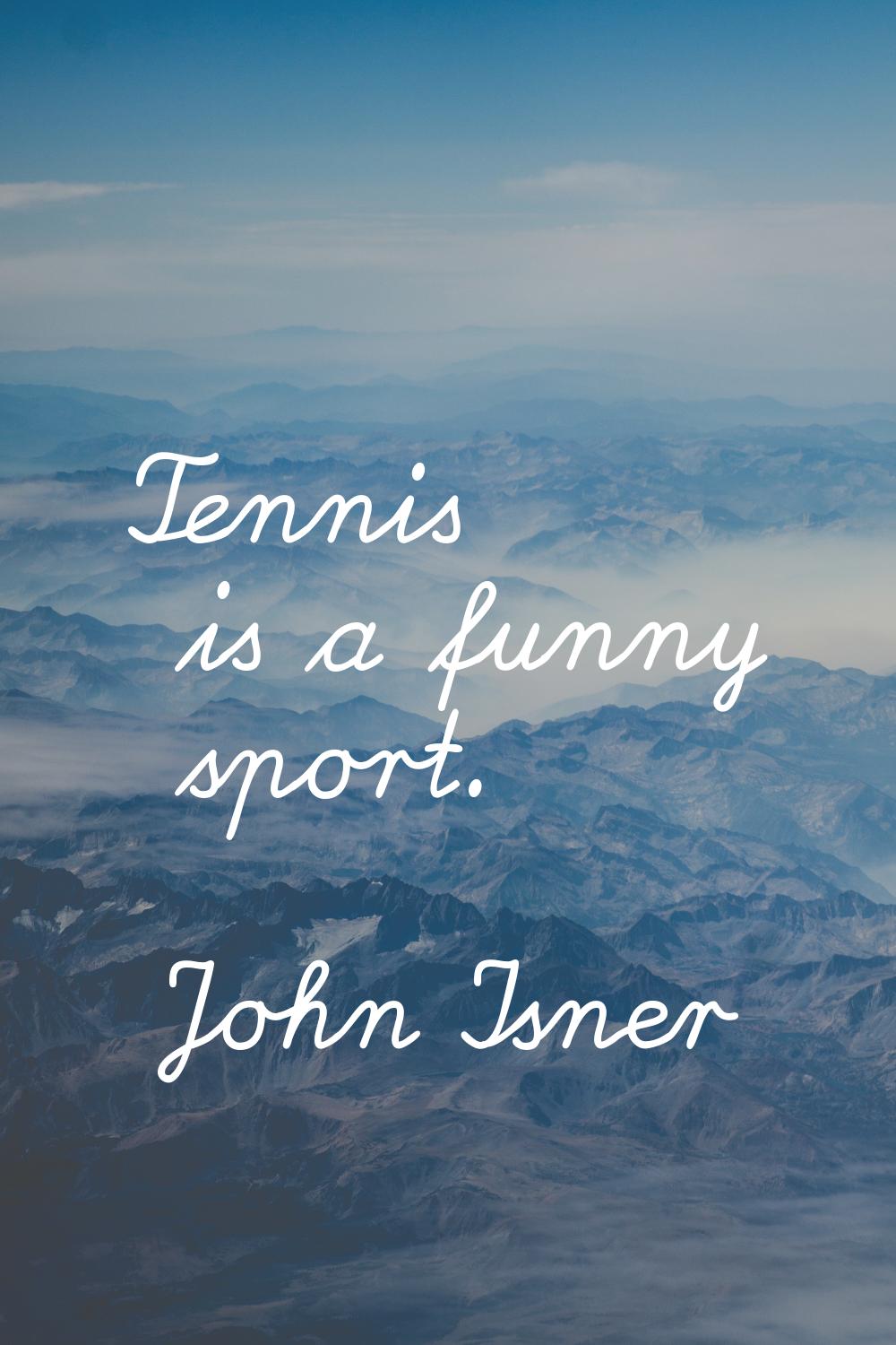 Tennis is a funny sport.