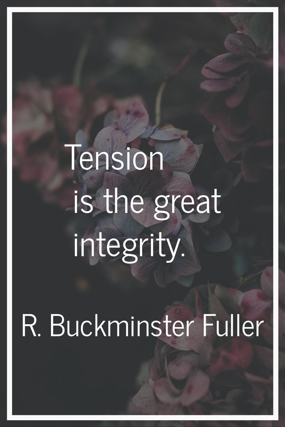 Tension is the great integrity.