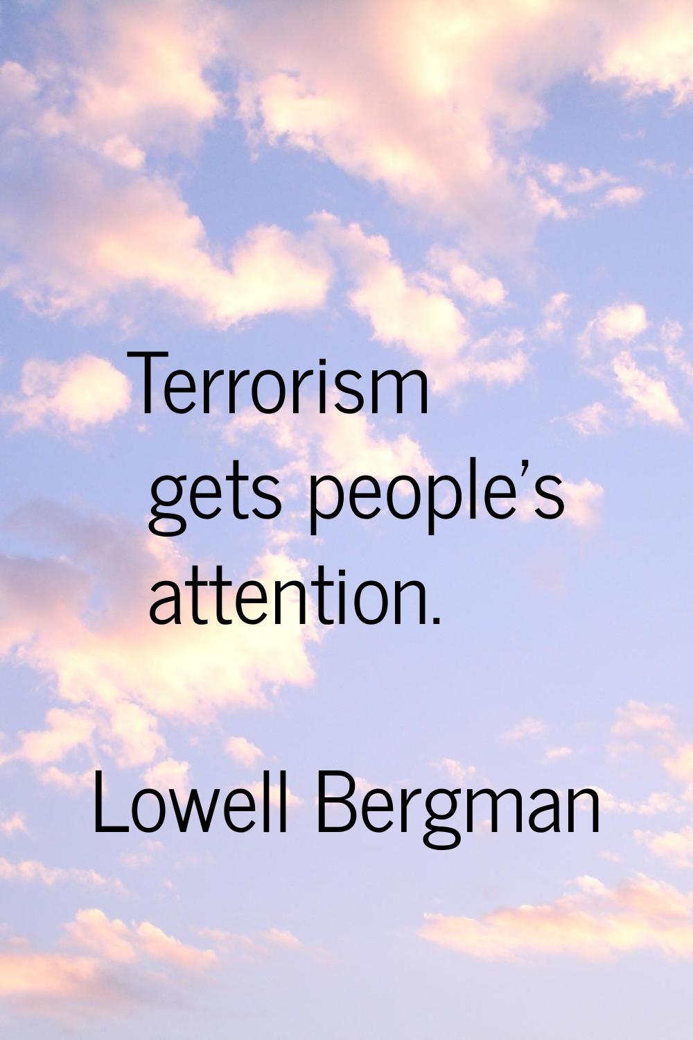 Terrorism gets people's attention.