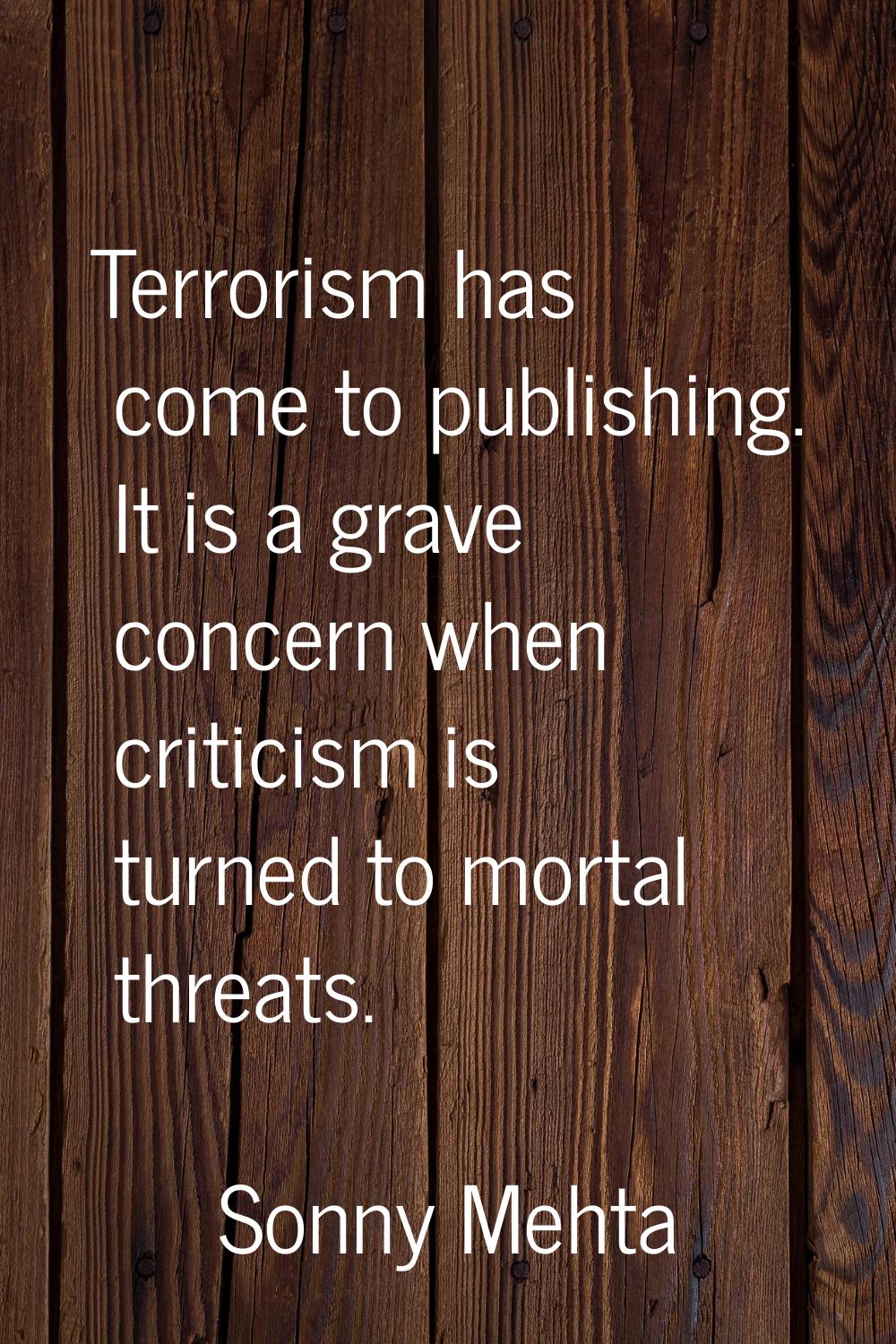 Terrorism has come to publishing. It is a grave concern when criticism is turned to mortal threats.