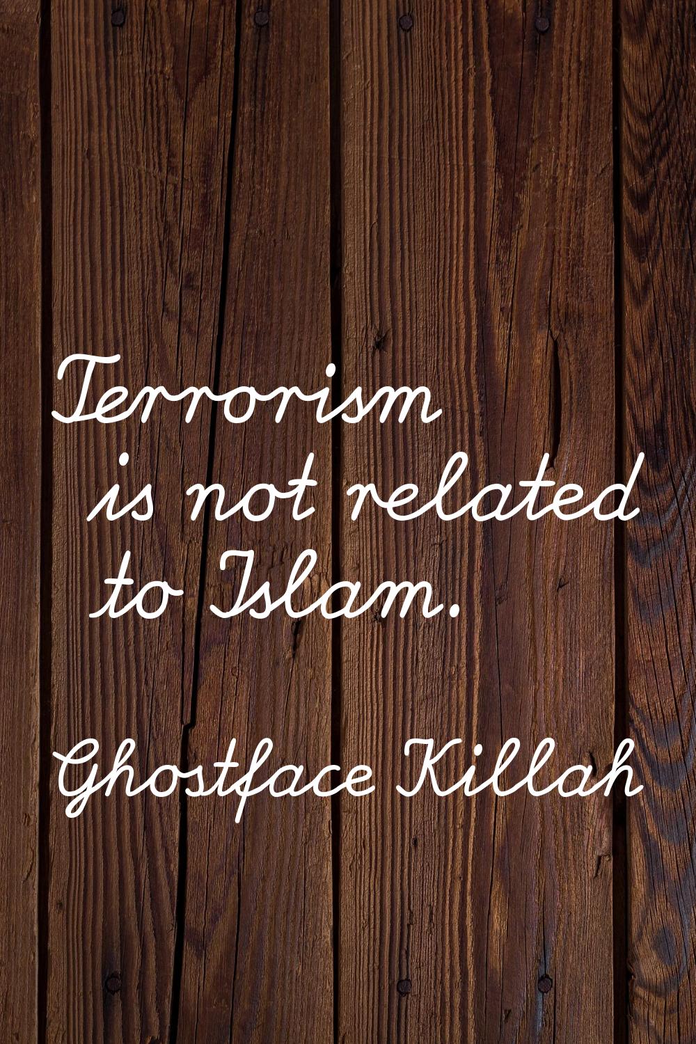 Terrorism is not related to Islam.